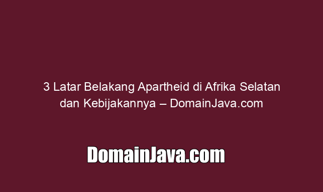3 Latar Belakang Apartheid di Afrika Selatan dan Kebijakannya – DomainJava.com