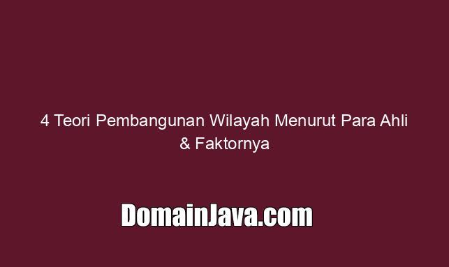4 Teori Pembangunan Wilayah Menurut Para Ahli & Faktornya