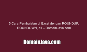 5 Cara Pembulatan di Excel dengan ROUNDUP, ROUNDOWN, dll