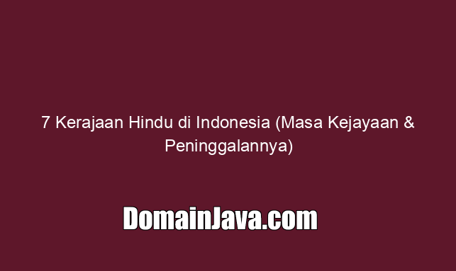 7 Kerajaan Hindu di Indonesia (Masa Kejayaan & Peninggalannya)