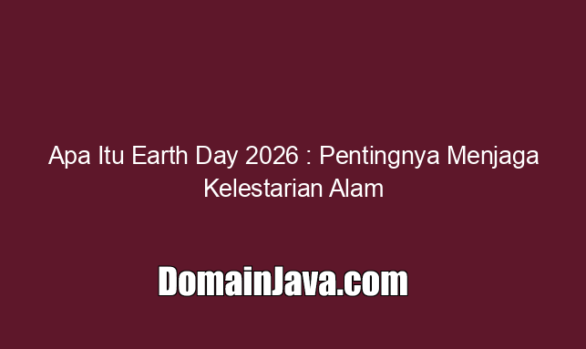 Apa Itu Earth Day 2026 : Pentingnya Menjaga Kelestarian Alam