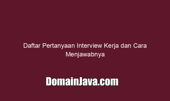Daftar Pertanyaan Interview Kerja dan Cara Menjawabnya