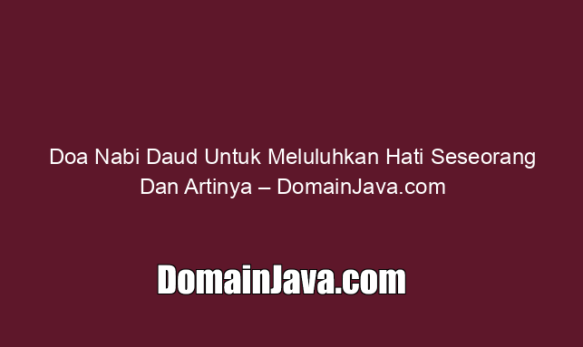 Doa Nabi Daud Untuk Meluluhkan Hati Seseorang Dan Artinya – DomainJava.com