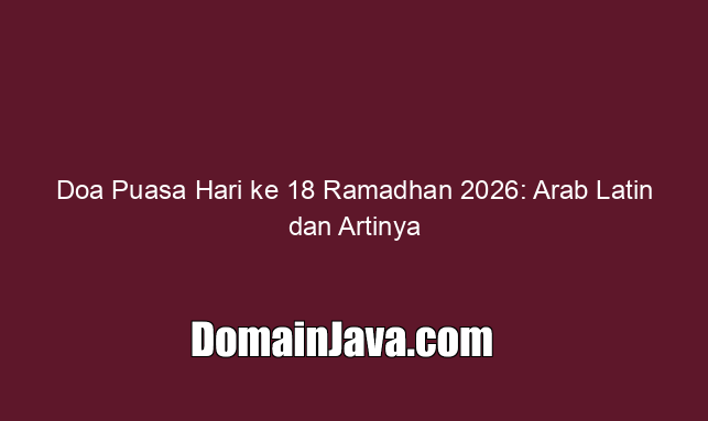Doa Puasa Hari ke 18 Ramadhan 2026: Arab Latin dan Artinya