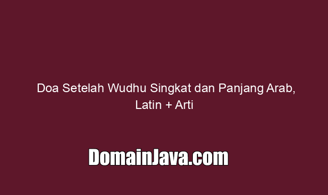 Doa Setelah Wudhu Singkat dan Panjang Arab, Latin + Arti