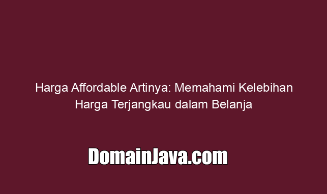 Harga Affordable Artinya: Memahami Kelebihan Harga Terjangkau dalam Belanja