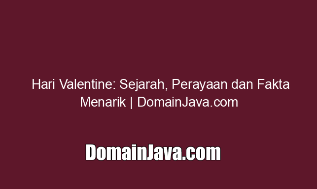 Hari Valentine: Sejarah, Perayaan dan Fakta Menarik | DomainJava.com
