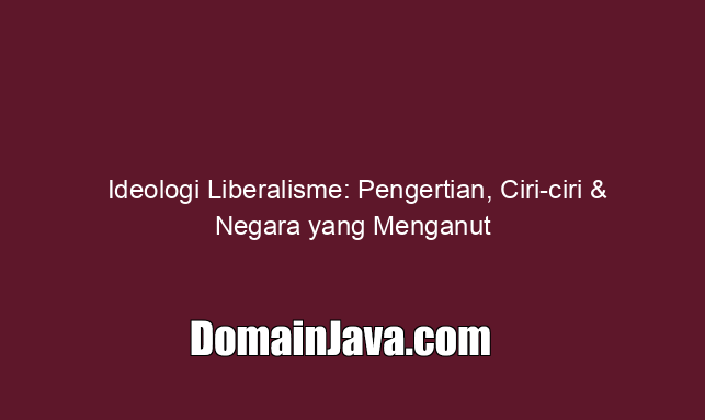 Ideologi Liberalisme: Pengertian, Ciri ciri & Negara yang Menganut