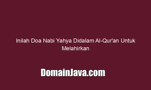Inilah Doa Nabi Yahya Didalam Al Qur'an Untuk Melahirkan