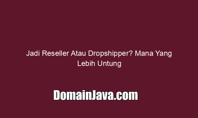 Jadi Reseller Atau Dropshipper? Mana Yang Lebih Untung