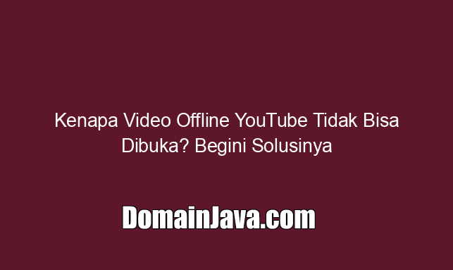 Kenapa Video Offline YouTube Tidak Bisa Dibuka? Begini Solusinya