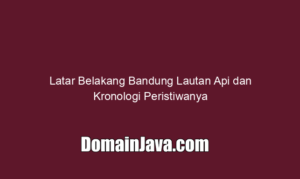 Latar Belakang Bandung Lautan Api dan Kronologi Peristiwanya