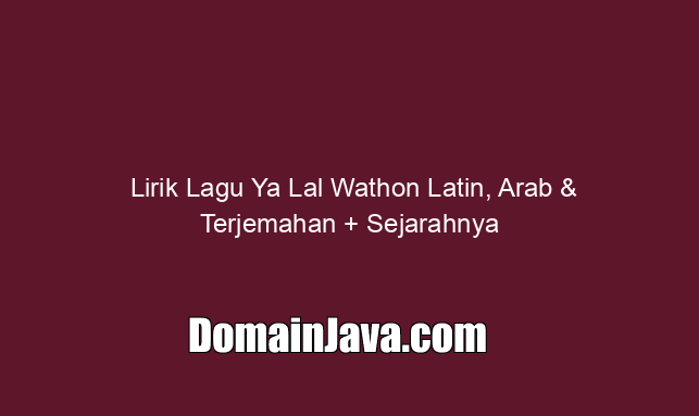 Lirik Lagu Ya Lal Wathon Latin, Arab & Terjemahan + Sejarahnya