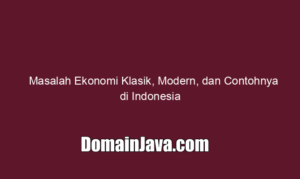Masalah Ekonomi Klasik, Modern, dan Contohnya di Indonesia