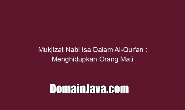 Mukjizat Nabi Isa Dalam Al Qur'an : Menghidupkan Orang Mati