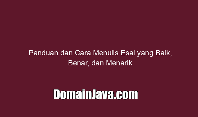 Panduan dan Cara Menulis Esai yang Baik, Benar, dan Menarik