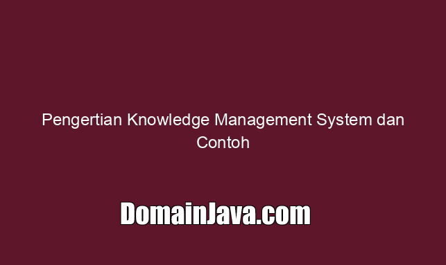 Pengertian Knowledge Management System dan Contoh