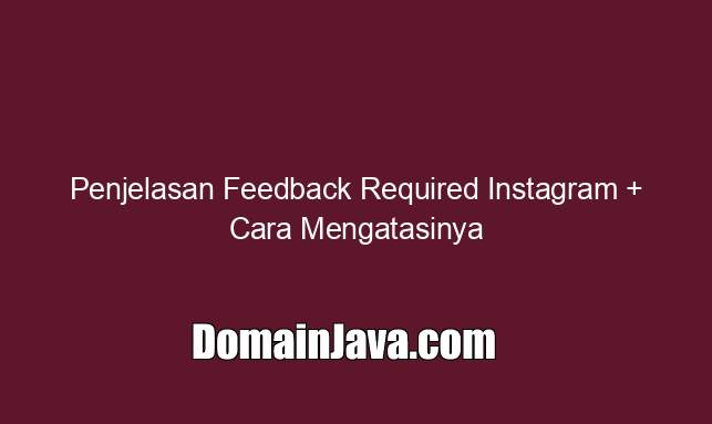Penjelasan Feedback Required Instagram + Cara Mengatasinya