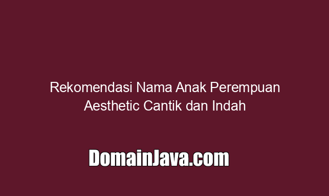 Rekomendasi Nama Anak Perempuan Aesthetic Cantik dan Indah