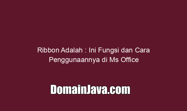 Ribbon Adalah : Ini Fungsi dan Cara Penggunaannya di Ms Office