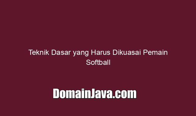 Teknik Dasar yang Harus Dikuasai Pemain Softball
