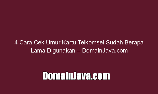 4 Cara Cek Umur Kartu Telkomsel Sudah Berapa Lama Digunakan – DomainJava.com