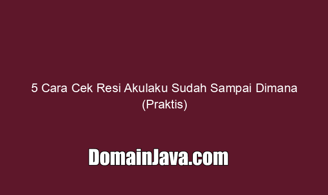 5 Cara Cek Resi Akulaku Sudah Sampai Dimana (Praktis)