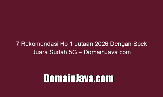 7 Rekomendasi Hp 1 Jutaan 2026 Dengan Spek Juara Sudah 5G – DomainJava.com