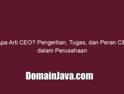 Apa Arti CEO? Pengertian, Tugas, dan Peran CEO dalam Perusahaan