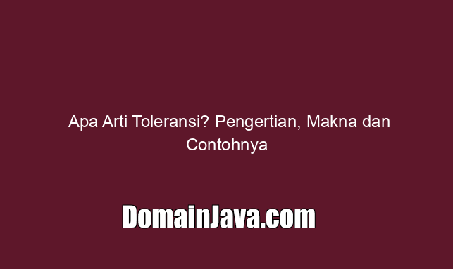 Apa Arti Toleransi? Pengertian, Makna dan Contohnya