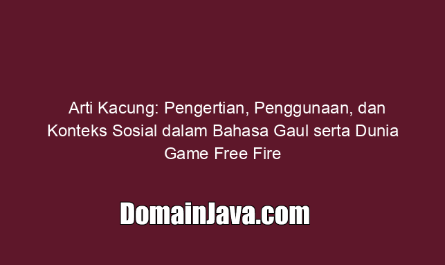 Arti Kacung: Pengertian, Penggunaan, dan Konteks Sosial dalam Bahasa Gaul serta Dunia Game Free Fire