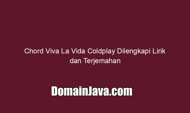 Chord Viva La Vida Coldplay Dilengkapi Lirik dan Terjemahan