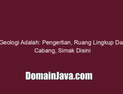 Geologi Adalah: Pengertian, Ruang Lingkup Dan Cabang, Simak Disini