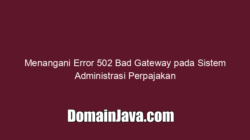 Menangani Error 502 Bad Gateway pada Sistem Administrasi Perpajakan