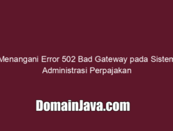 Menangani Error 502 Bad Gateway pada Sistem Administrasi Perpajakan