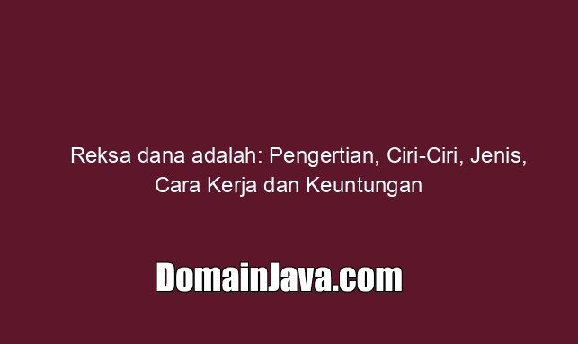 Reksa dana adalah: Pengertian, Ciri Ciri, Jenis, Cara Kerja dan Keuntungan