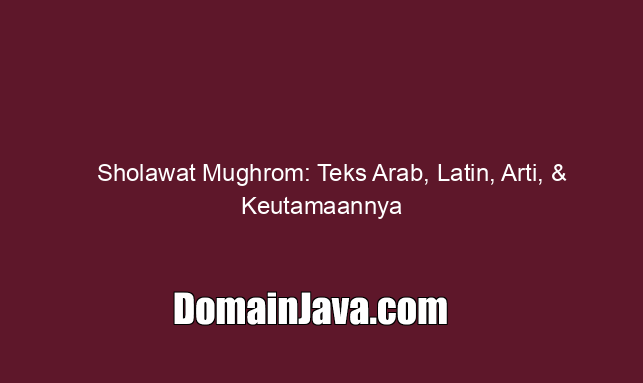 Sholawat Mughrom: Teks Arab, Latin, Arti, & Keutamaannya