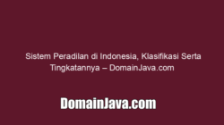 Sistem Peradilan di Indonesia, Klasifikasi Serta Tingkatannya – DomainJava.com