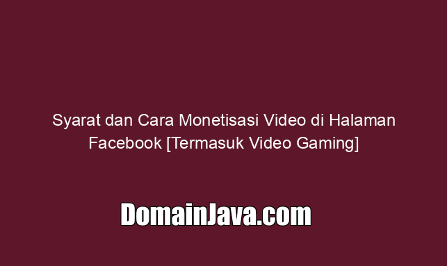 Syarat dan Cara Monetisasi Video di Halaman Facebook [Termasuk Video Gaming]