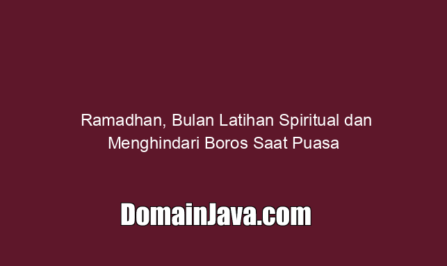 Ramadhan, Bulan Latihan Spiritual dan Menghindari Boros Saat Puasa
