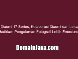 Xiaomi 17 Series, Kolaborasi Xiaomi dan Leica Hadirkan Pengalaman Fotografi Lebih Emosional